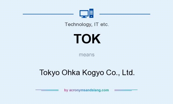 What does TOK mean? It stands for Tokyo Ohka Kogyo Co., Ltd.