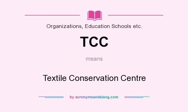 What does TCC mean? It stands for Textile Conservation Centre
