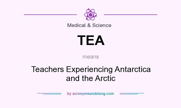 What does TEA mean? It stands for Teachers Experiencing Antarctica and the Arctic