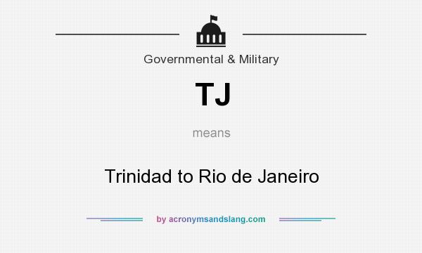 What does TJ mean? It stands for Trinidad to Rio de Janeiro