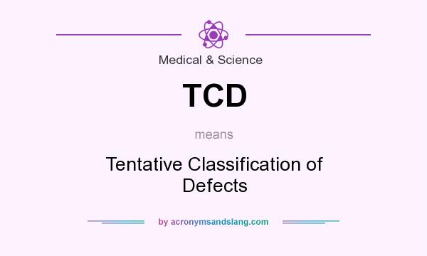 What does TCD mean? It stands for Tentative Classification of Defects