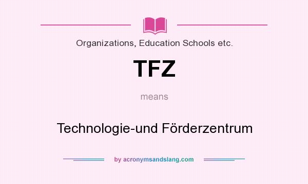 What does TFZ mean? It stands for Technologie-und Förderzentrum