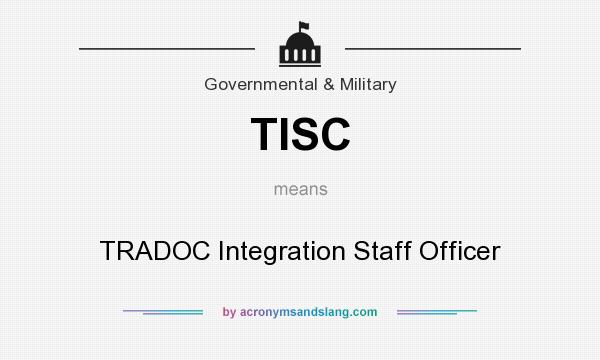 What does TISC mean? It stands for TRADOC Integration Staff Officer