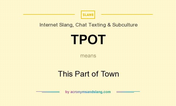 What does TPOT mean? It stands for This Part of Town