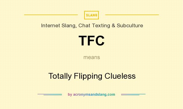 What does TFC mean? It stands for Totally Flipping Clueless