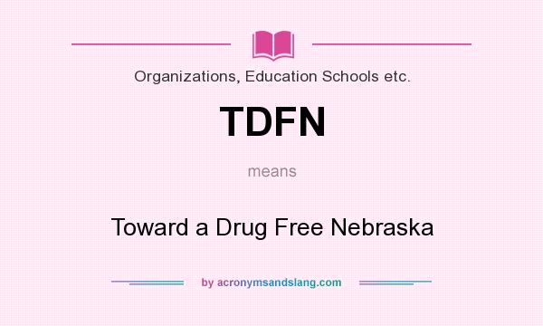 What does TDFN mean? It stands for Toward a Drug Free Nebraska