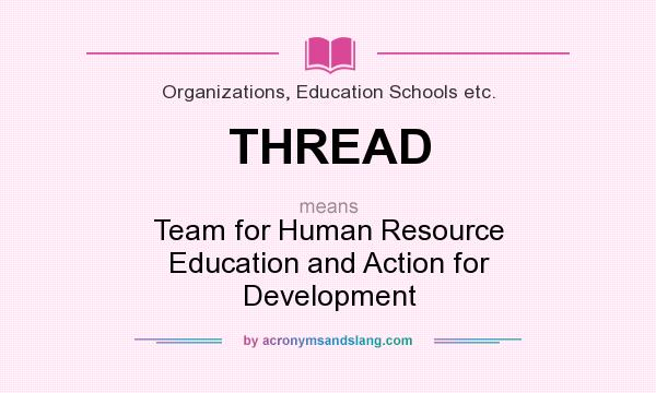 What does THREAD mean? It stands for Team for Human Resource Education and Action for Development