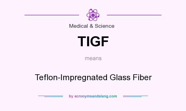 What does TIGF mean? It stands for Teflon-Impregnated Glass Fiber