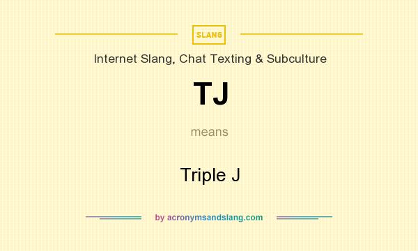 What does TJ mean? It stands for Triple J