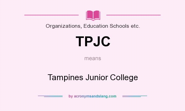 What does TPJC mean? It stands for Tampines Junior College