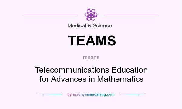 What does TEAMS mean? It stands for Telecommunications Education for Advances in Mathematics