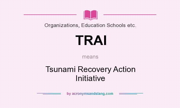 What does TRAI mean? It stands for Tsunami Recovery Action Initiative