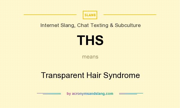 What does THS mean? It stands for Transparent Hair Syndrome