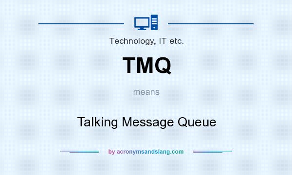 What does TMQ mean? It stands for Talking Message Queue