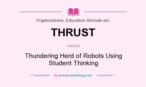 What does THRUST mean? It stands for Thundering Herd of Robots Using Student Thinking