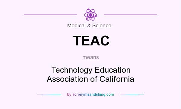 What does TEAC mean? It stands for Technology Education Association of California