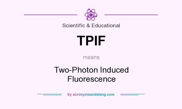 What does TPIF mean? It stands for Two-Photon Induced Fluorescence