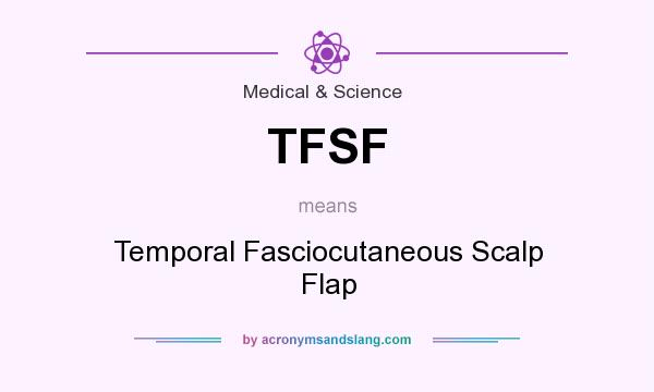 What does TFSF mean? It stands for Temporal Fasciocutaneous Scalp Flap