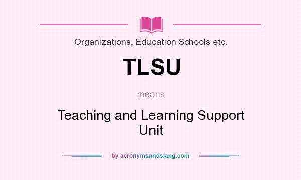 What does TLSU mean? It stands for Teaching and Learning Support Unit