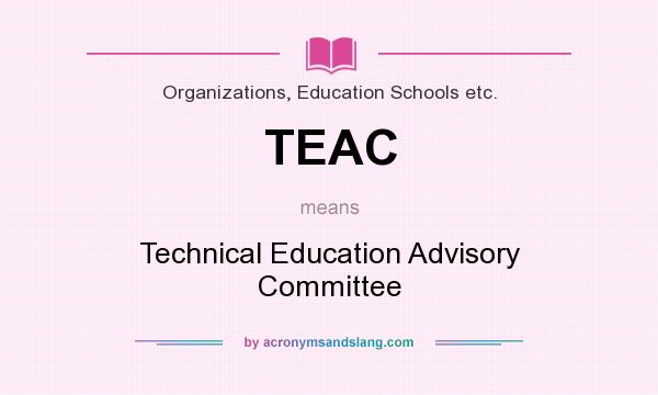 What does TEAC mean? It stands for Technical Education Advisory Committee
