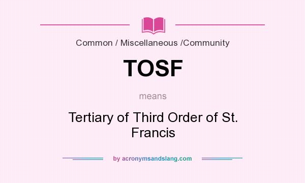 What does TOSF mean? It stands for Tertiary of Third Order of St. Francis
