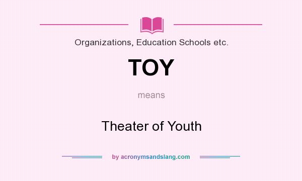What does TOY mean? It stands for Theater of Youth