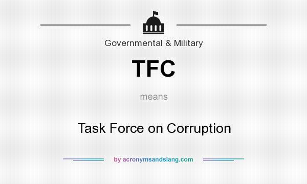 What does TFC mean? It stands for Task Force on Corruption