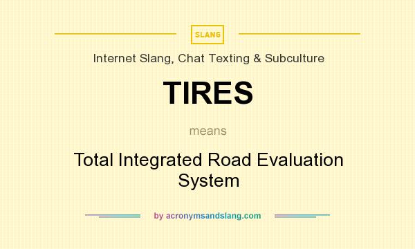 What does TIRES mean? It stands for Total Integrated Road Evaluation System