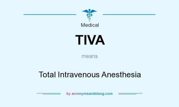 What does TIVA mean? It stands for Total Intravenous Anesthesia