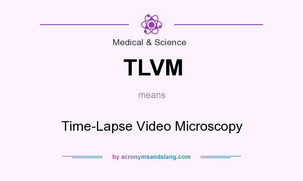 What does TLVM mean? It stands for Time-Lapse Video Microscopy