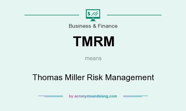 What does TMRM mean? It stands for Thomas Miller Risk Management