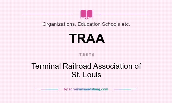 What does TRAA mean? It stands for Terminal Railroad Association of St. Louis