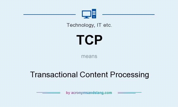 What does TCP mean? It stands for Transactional Content Processing