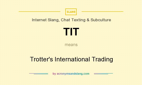 What does TIT mean? It stands for Trotter`s International Trading
