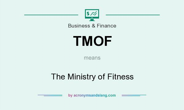 What does TMOF mean? It stands for The Ministry of Fitness