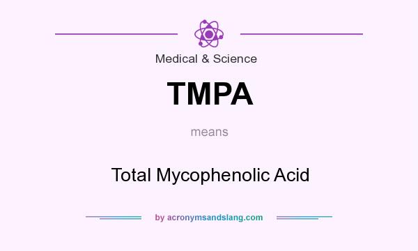 What does TMPA mean? It stands for Total Mycophenolic Acid