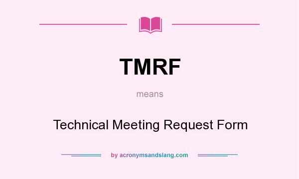 What does TMRF mean? It stands for Technical Meeting Request Form