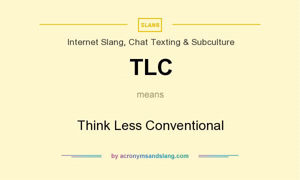 What does TLC mean? It stands for Think Less Conventional