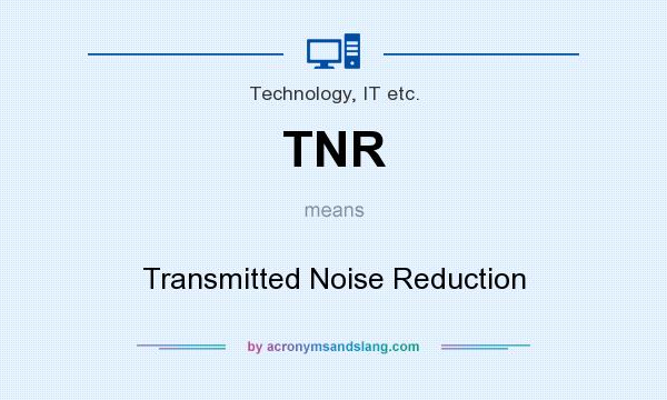 What does TNR mean? It stands for Transmitted Noise Reduction