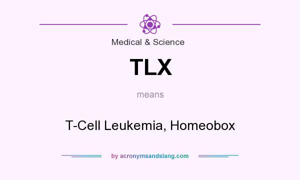 What does TLX mean? It stands for T-Cell Leukemia, Homeobox