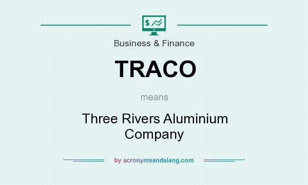 What does TRACO mean? It stands for Three Rivers Aluminium Company