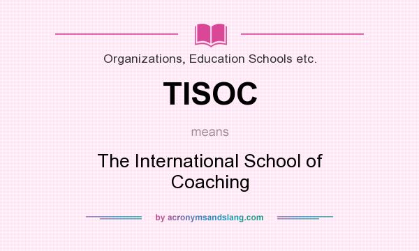 What does TISOC mean? It stands for The International School of Coaching