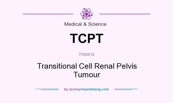 What does TCPT mean? It stands for Transitional Cell Renal Pelvis Tumour