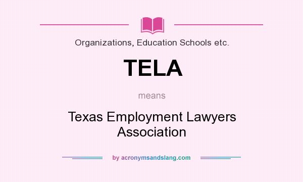 What does TELA mean? It stands for Texas Employment Lawyers Association