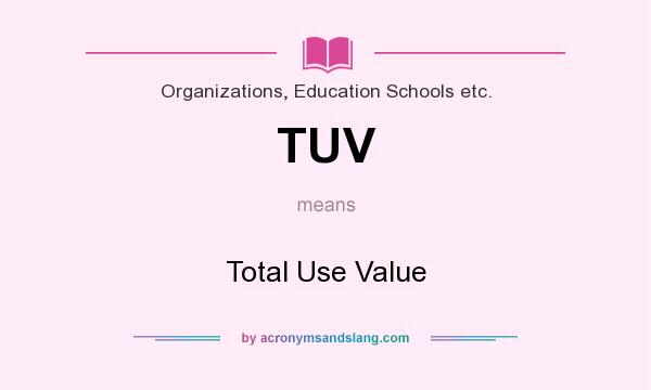 What does TUV mean? It stands for Total Use Value