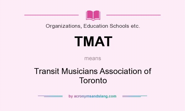 What does TMAT mean? It stands for Transit Musicians Association of Toronto