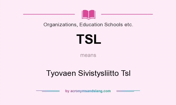 What does TSL mean? It stands for Tyovaen Sivistysliitto Tsl