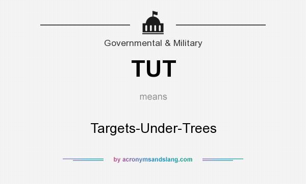 What does TUT mean? It stands for Targets-Under-Trees