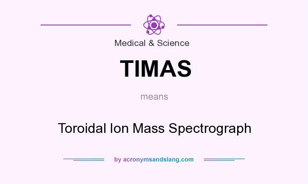 What does TIMAS mean? It stands for Toroidal Ion Mass Spectrograph