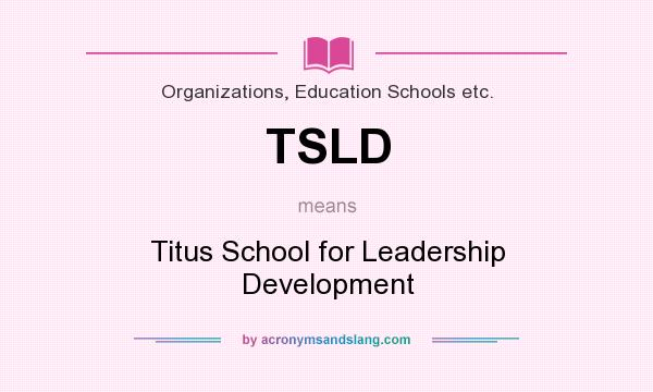 What does TSLD mean? It stands for Titus School for Leadership Development